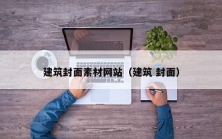 六安建筑封面素材网站（建筑 封面）