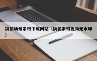 六安换装场景素材下载网站（换装素材视频无水印）